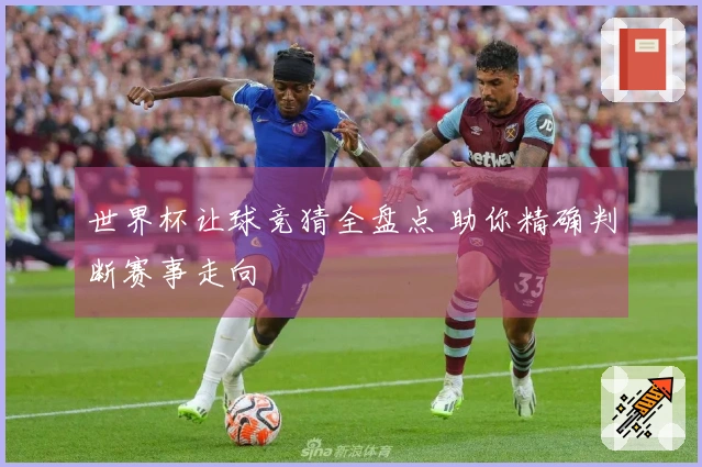 世界杯让球竞猜全盘点 助你精确判断赛事走向